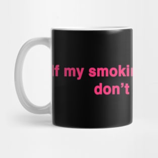 if my smoking bothers you dont breathe Mug